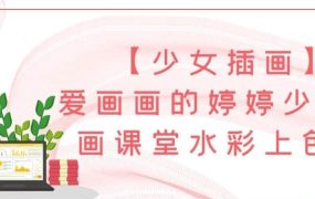 【少女插画】爱画画的婷婷少女插画课堂水彩上色班-电商运营培训, 抖音短视频教程, 快手电商, AI设计教程, 虚拟项目, 在线学习平台, 技能培训, 快学家抖音快手电商运营培训学院 - 来快学家，一站式掌握AI设计、虚拟项目与热门技能